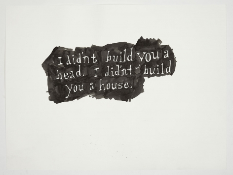 A black and white ink drawing. The text says "I didn't build you a head. I didn't build you a house." in which letters, situated in a small mass of black, otherwise on a white page.